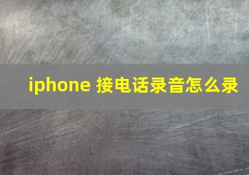 iphone 接电话录音怎么录